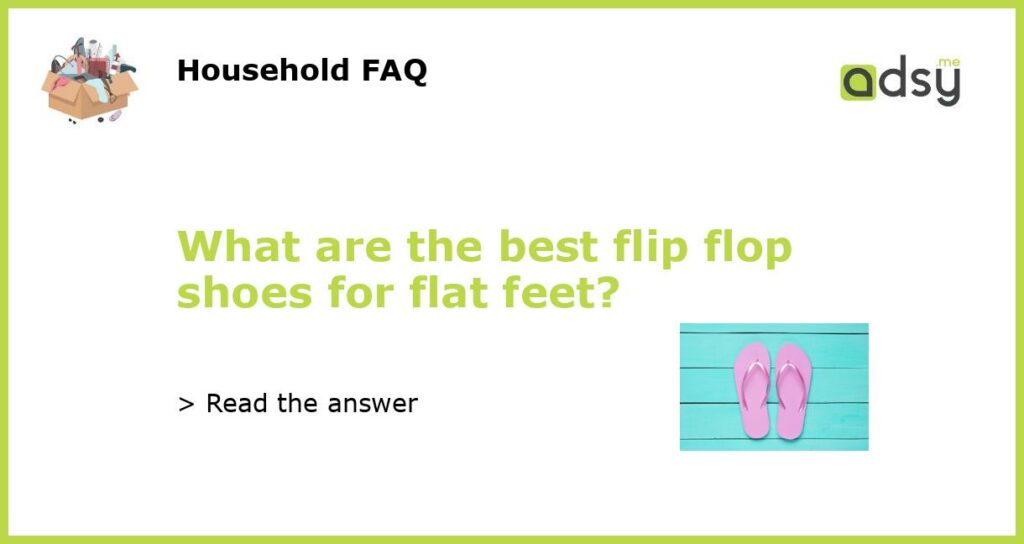 What are the best flip flop shoes for flat feet featured