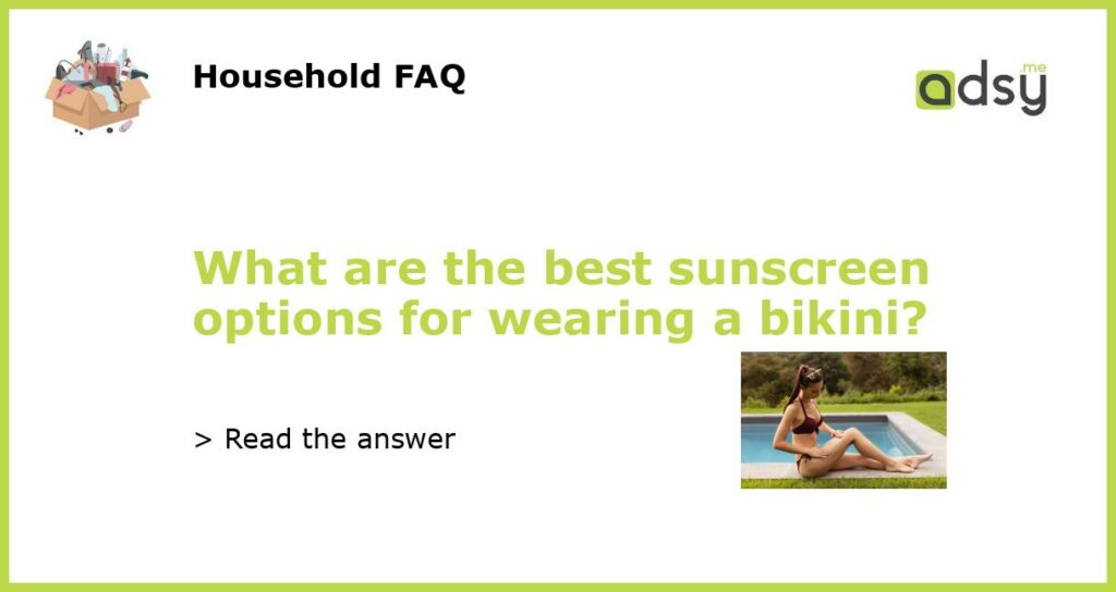 What are the best sunscreen options for wearing a bikini featured