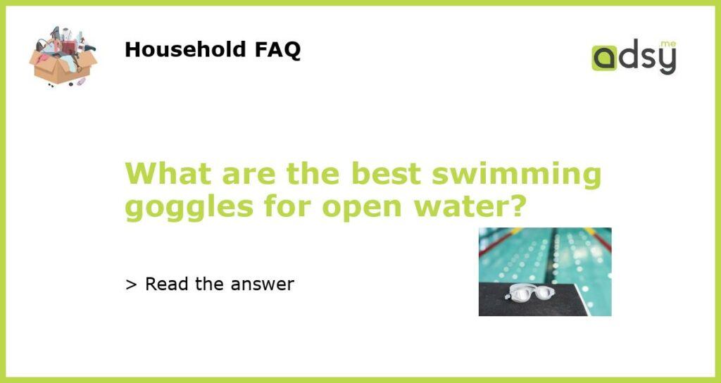 What are the best swimming goggles for open water featured