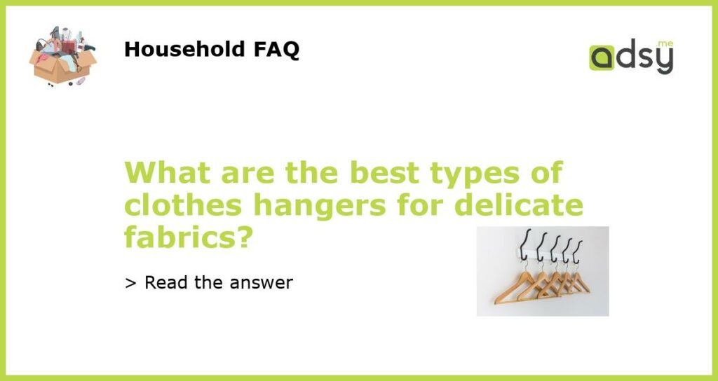 What are the best types of clothes hangers for delicate fabrics?