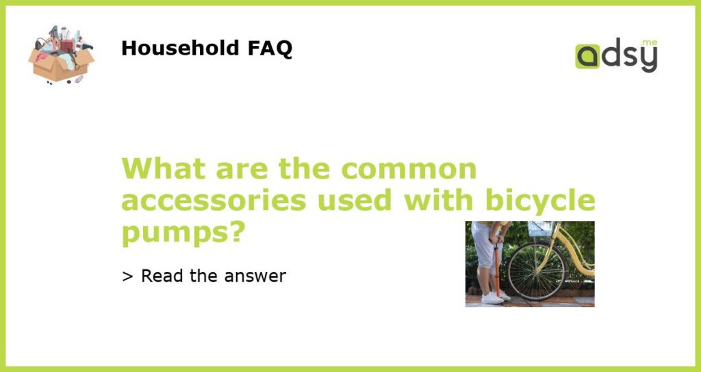 What are the common accessories used with bicycle pumps featured