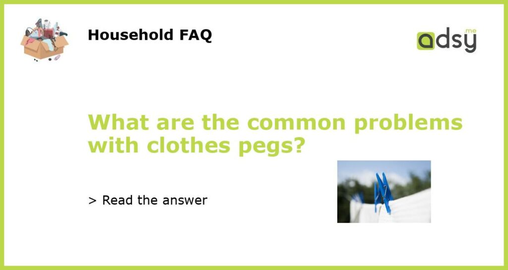What are the common problems with clothes pegs featured