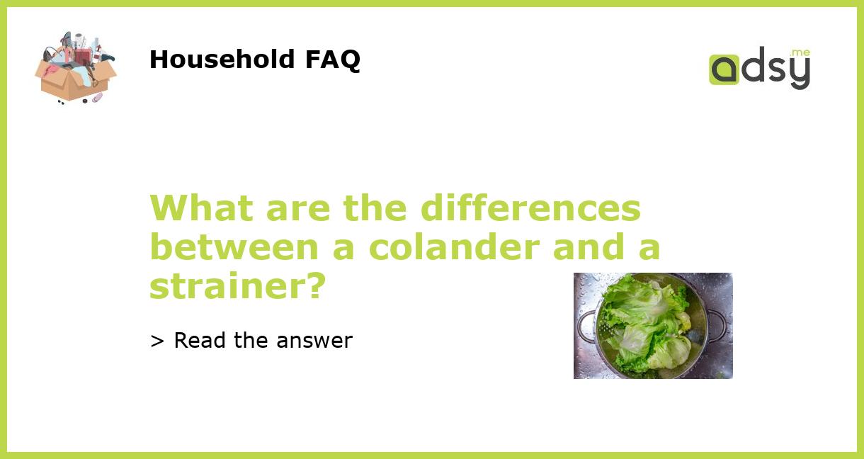 What are the differences between a colander and a strainer?