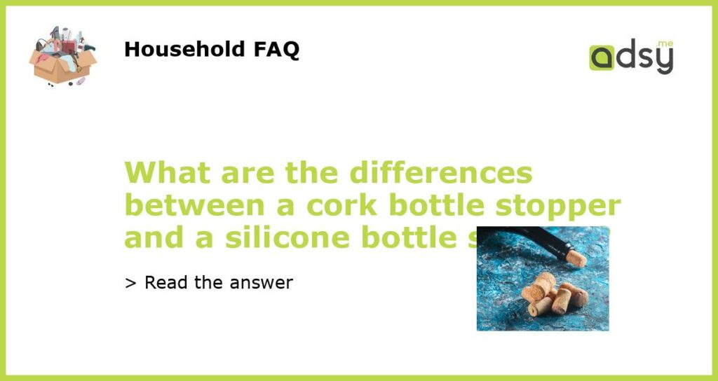What are the differences between a cork bottle stopper and a silicone bottle stopper featured
