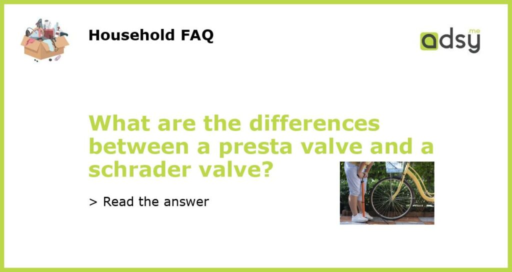 What are the differences between a presta valve and a schrader valve featured