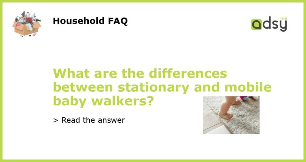 What are the differences between stationary and mobile baby walkers featured