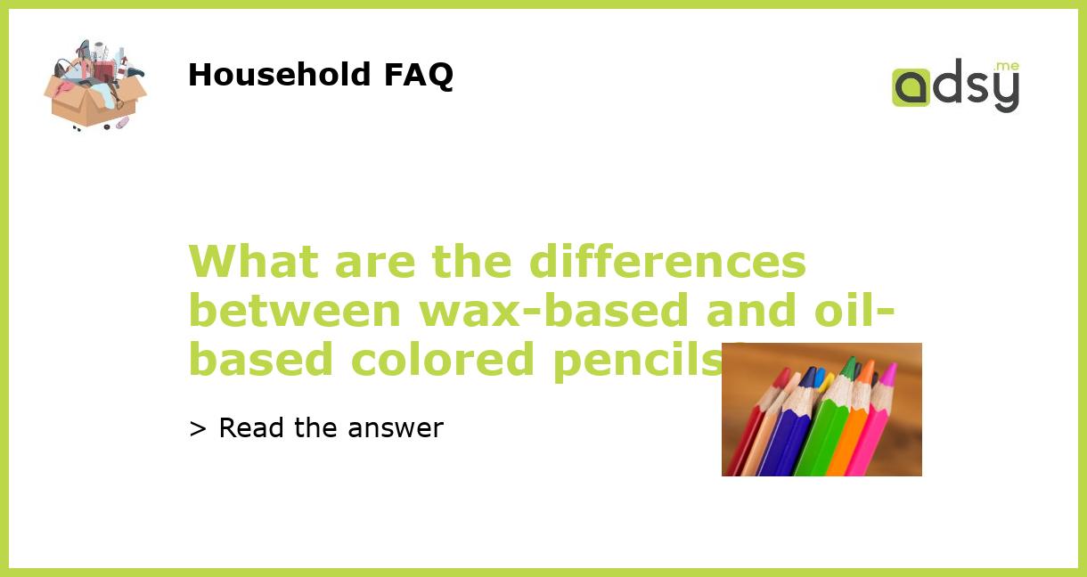 What are the differences between waxbased and oilbased colored pencils?