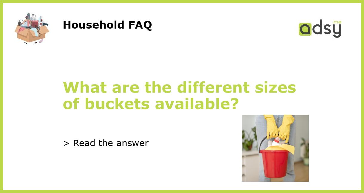 What are the different sizes of buckets available?