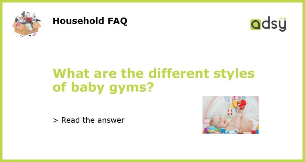 What are the different styles of baby gyms featured