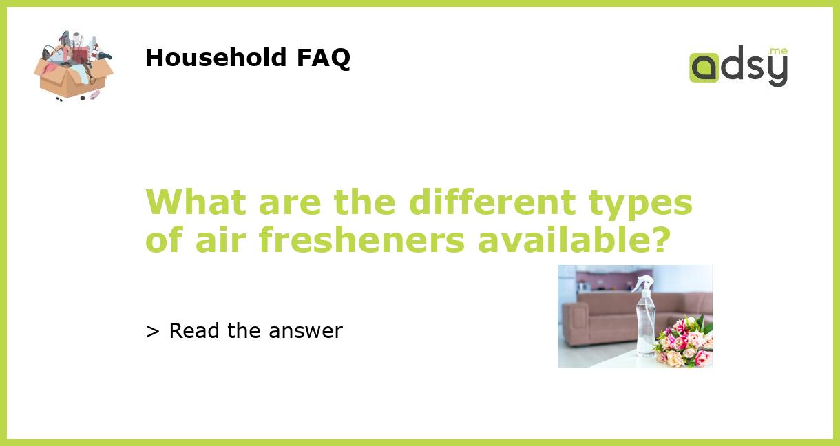 What are the different types of air fresheners available?