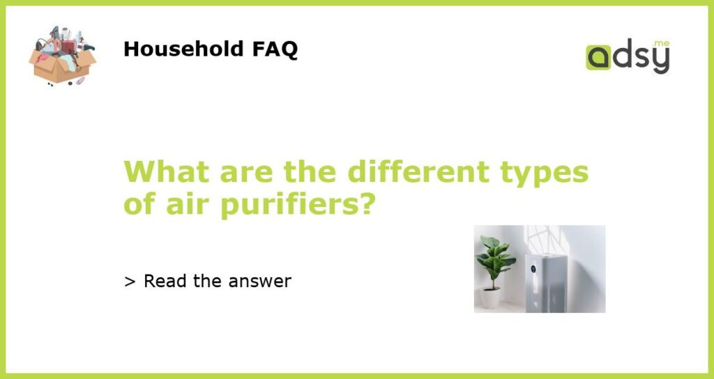 What are the different types of air purifiers featured