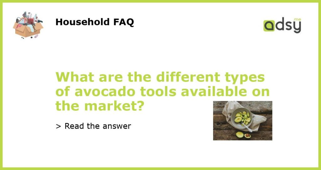 What are the different types of avocado tools available on the market featured