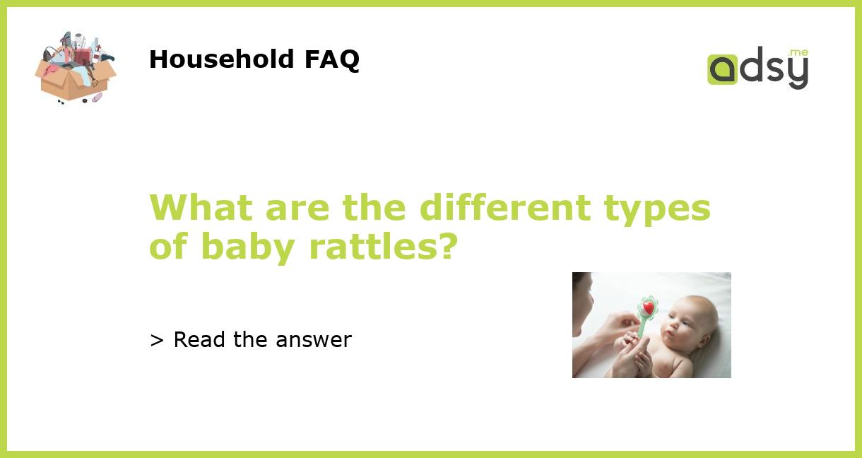 What are the different types of baby rattles?