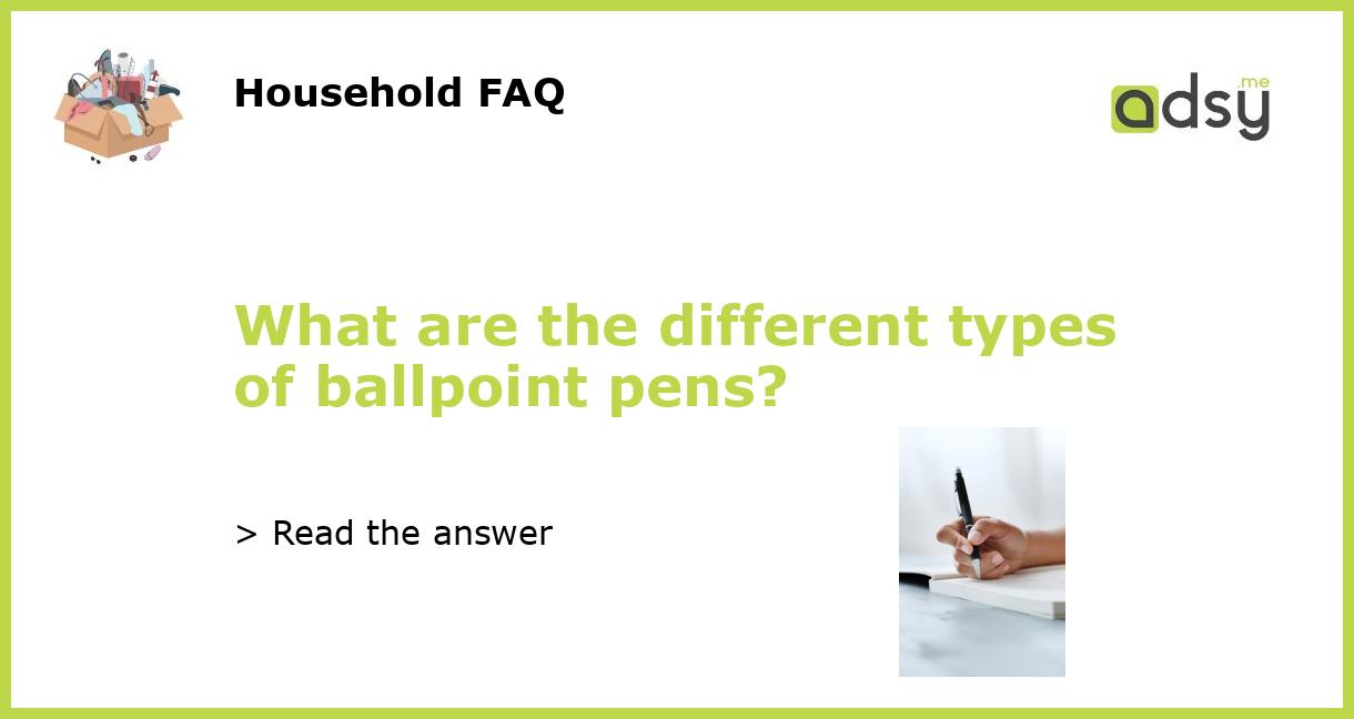 What are the different types of ballpoint pens?