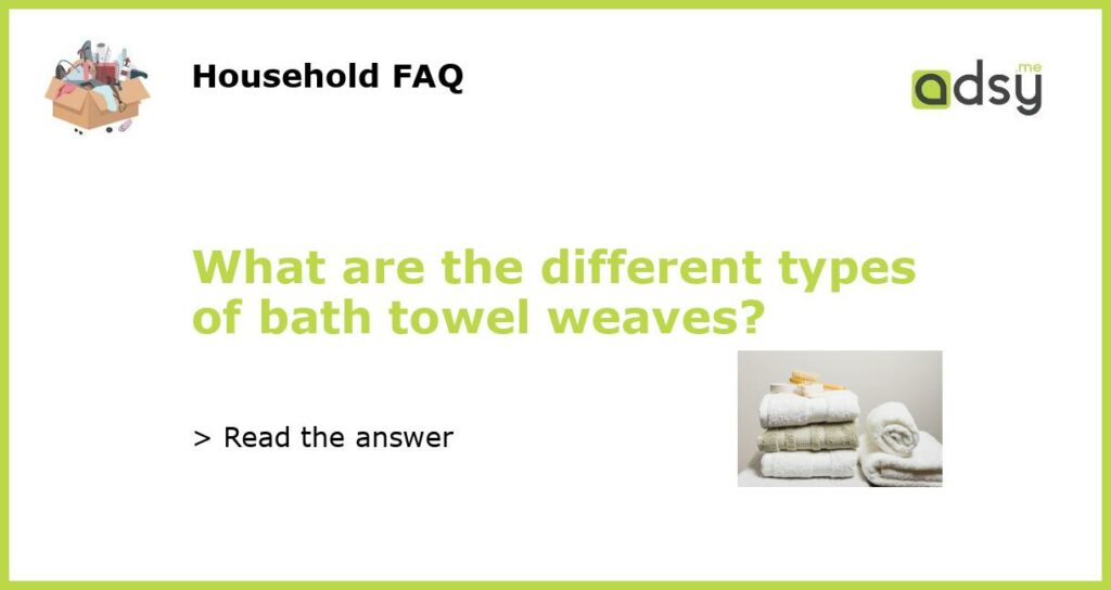 What are the different types of bath towel weaves?