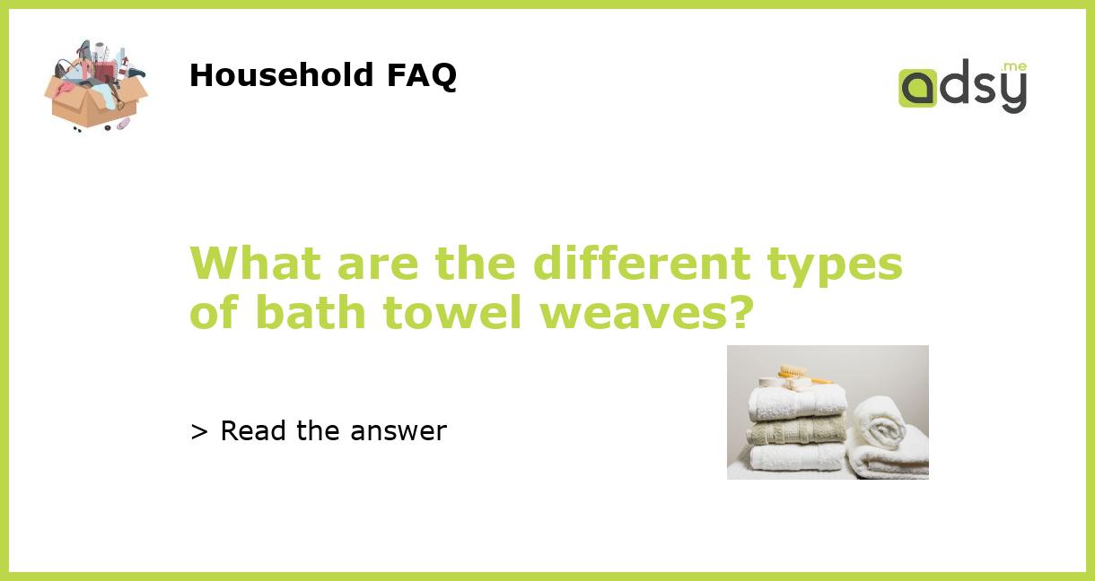 https://img.adsy.me/wp-content/uploads/2023/03/What-are-the-different-types-of-bath-towel-weaves_featured.jpg