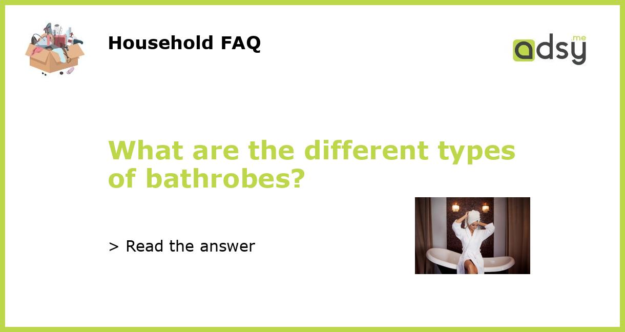 What Are The Different Types Of Bathrobes different-types-of-bathrobes-how-to-choose-one-stylla