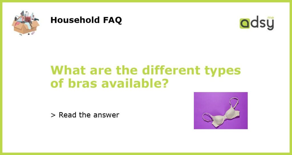 What are the different types of bras available?