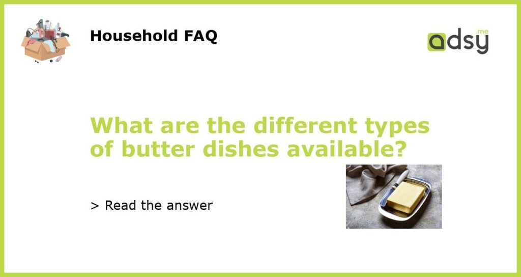 What are the different types of butter dishes available featured