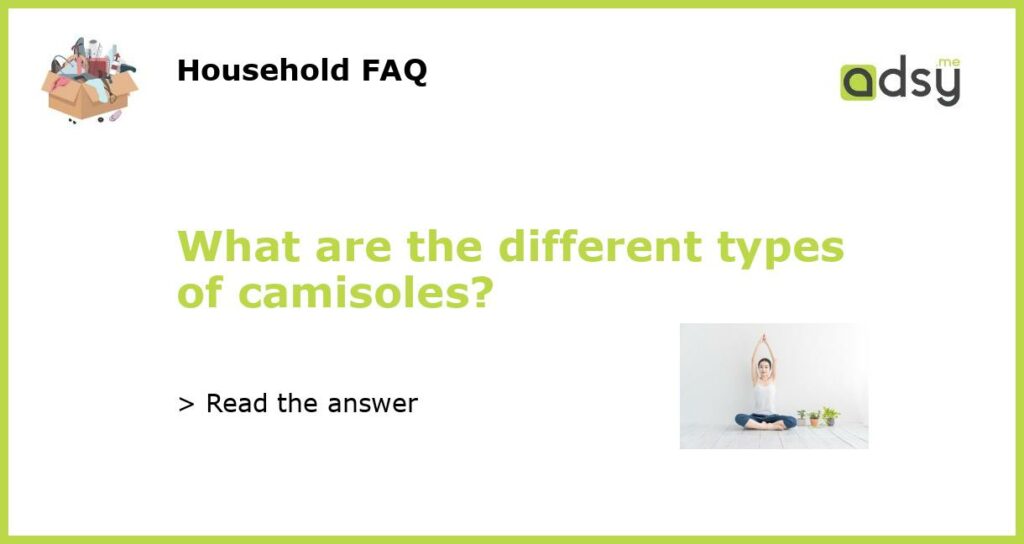What are the different types of camisoles featured
