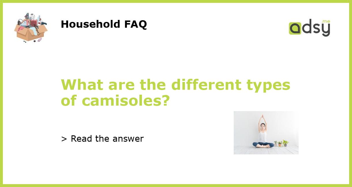 What are the different types of camisoles?