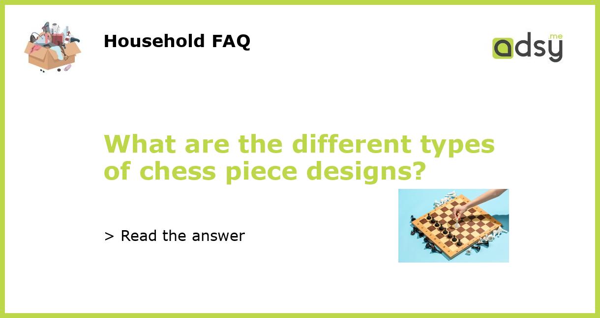 What are the different types of chess piece designs?