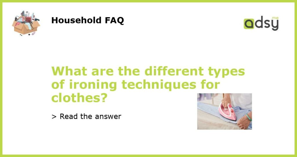 What are the different types of ironing techniques for clothes featured