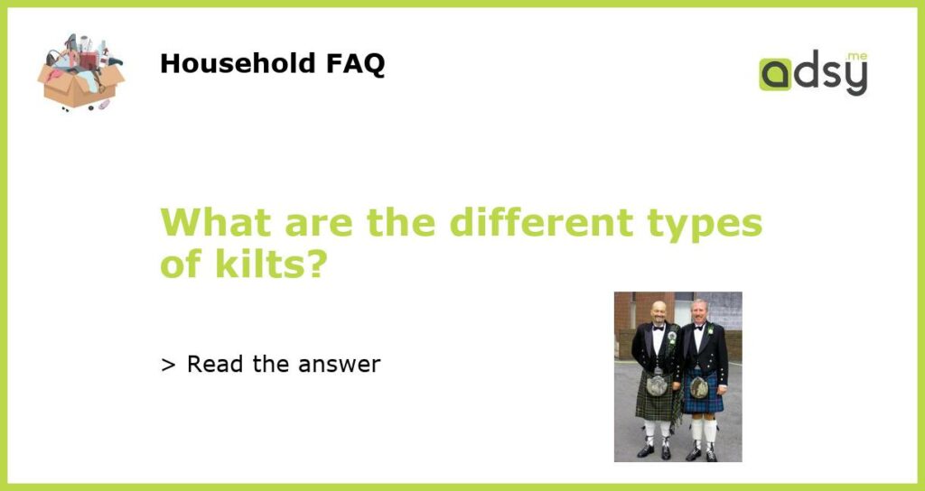 What are the different types of kilts featured