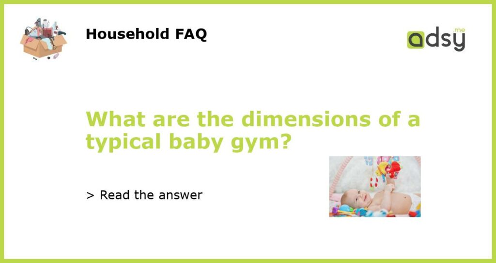 What are the dimensions of a typical baby gym featured