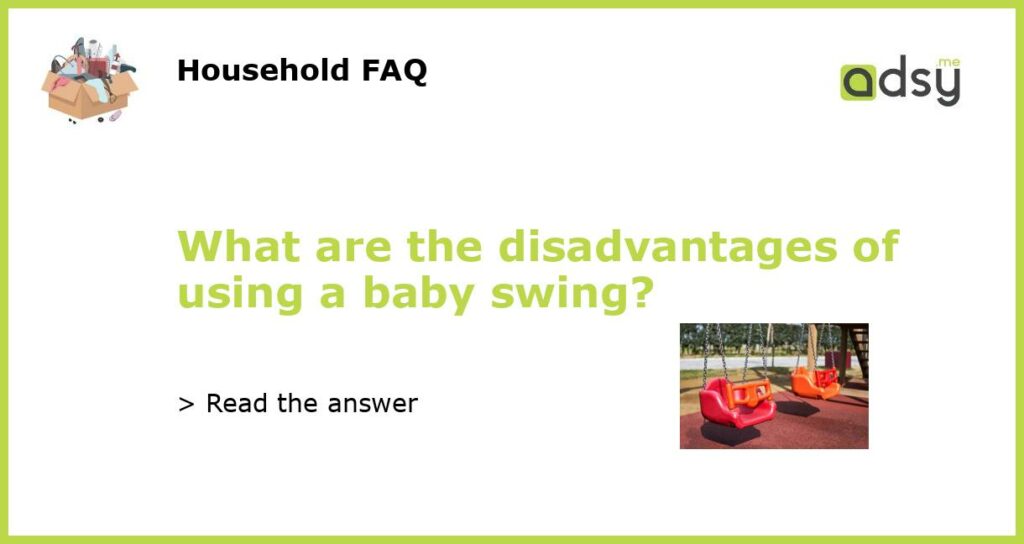 What are the disadvantages of using a baby swing featured