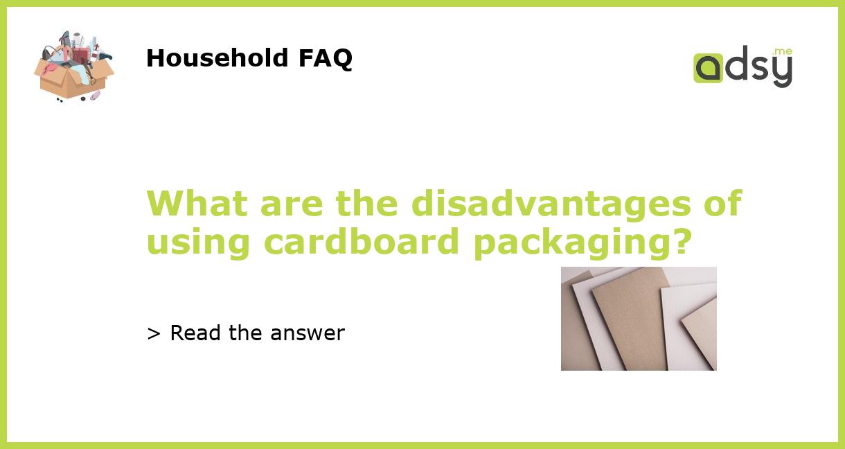 What are the disadvantages of using cardboard packaging?