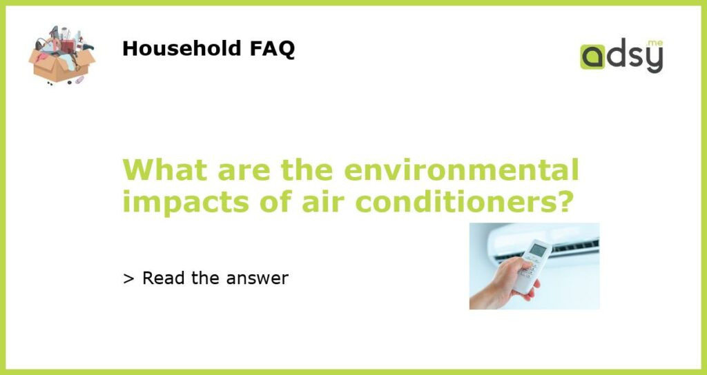 What are the environmental impacts of air conditioners featured
