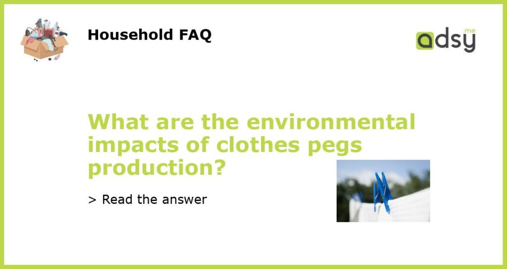 What are the environmental impacts of clothes pegs production featured