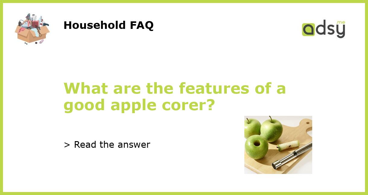 What are the features of a good apple corer?