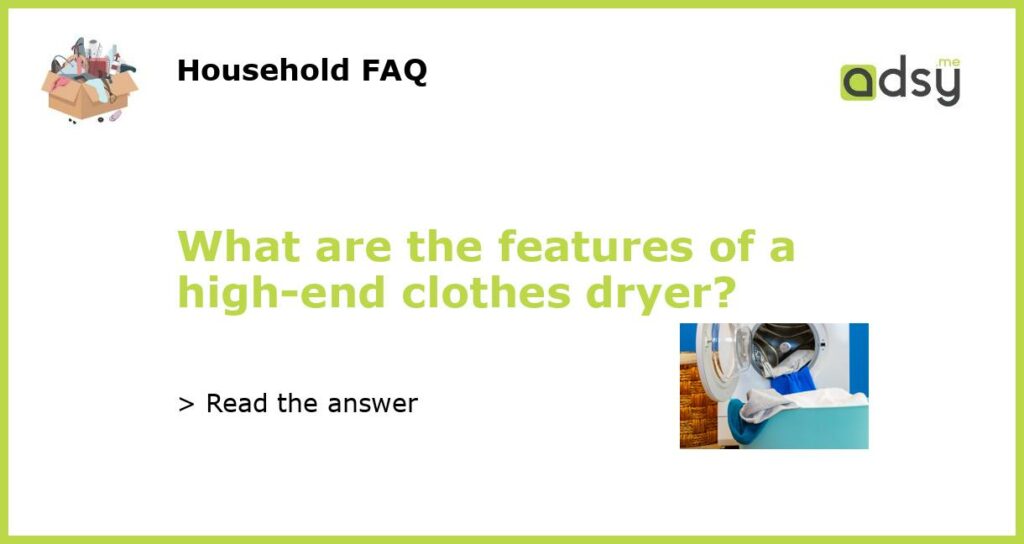 What are the features of a high end clothes dryer featured