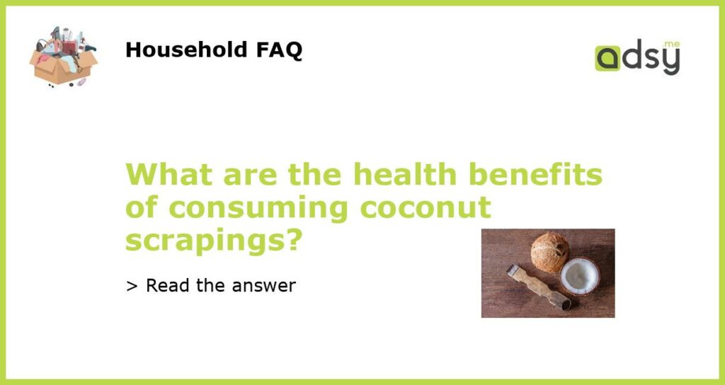 What are the health benefits of consuming coconut scrapings?