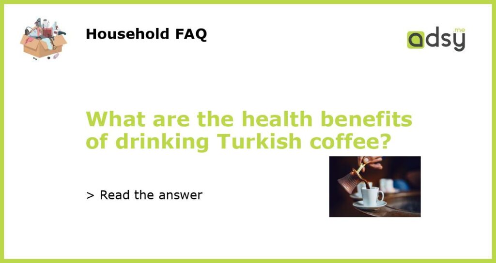 What are the health benefits of drinking Turkish coffee?