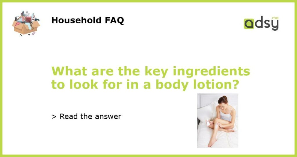 What are the key ingredients to look for in a body lotion featured