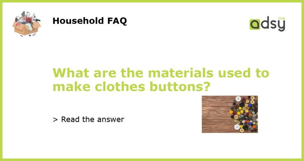 What are the materials used to make clothes buttons featured