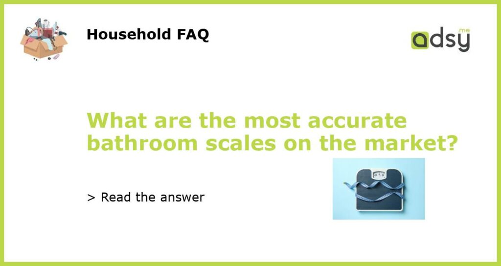 What are the most accurate bathroom scales on the market featured