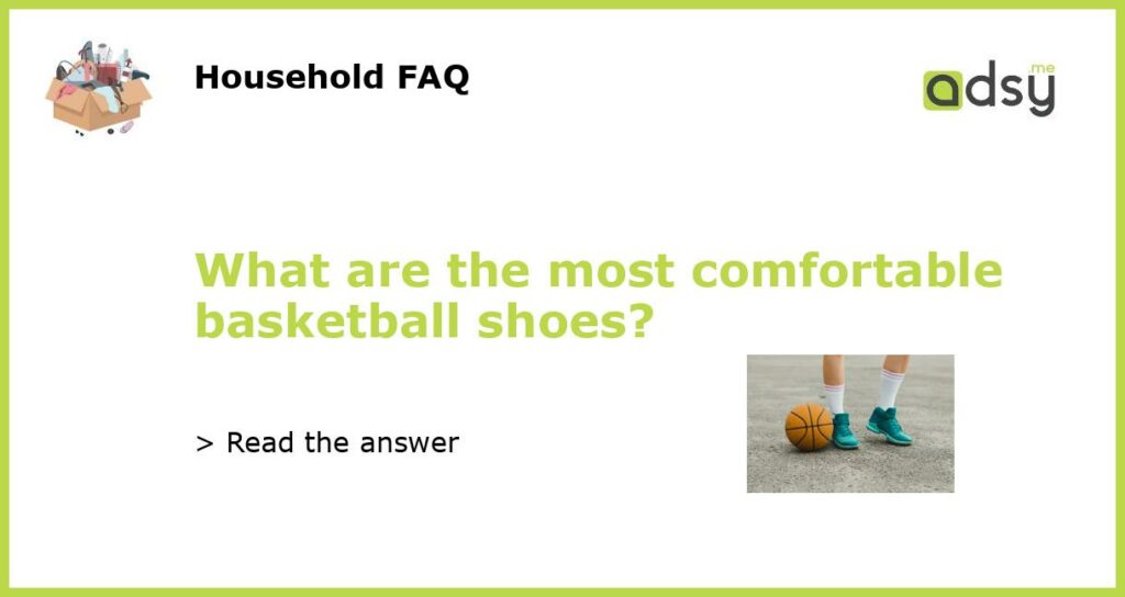 What are the most comfortable basketball shoes featured