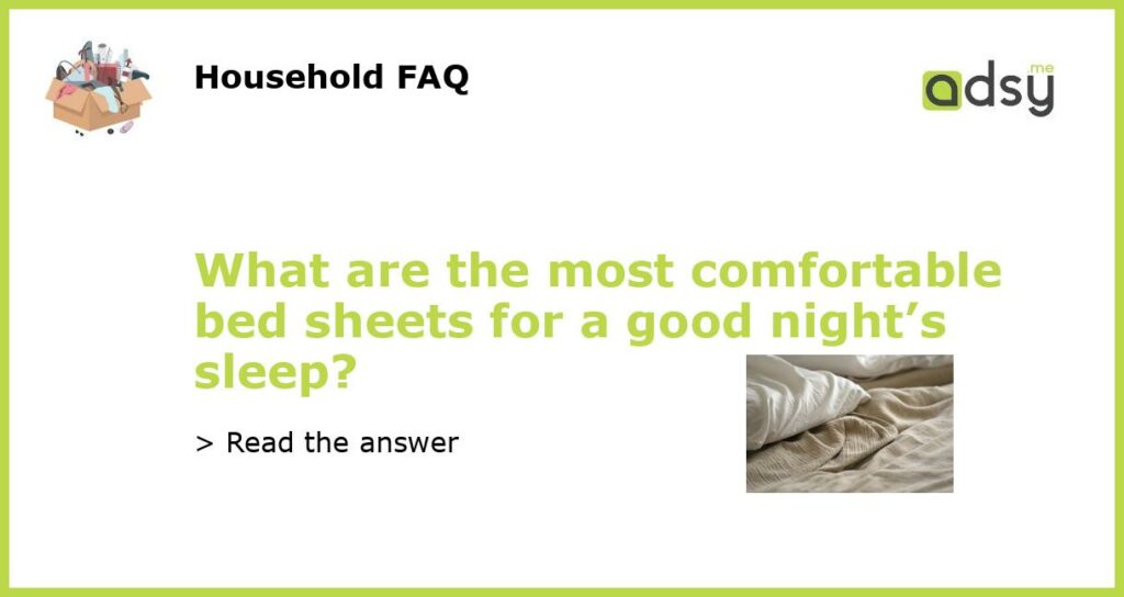 What are the most comfortable bed sheets for a good night’s sleep?