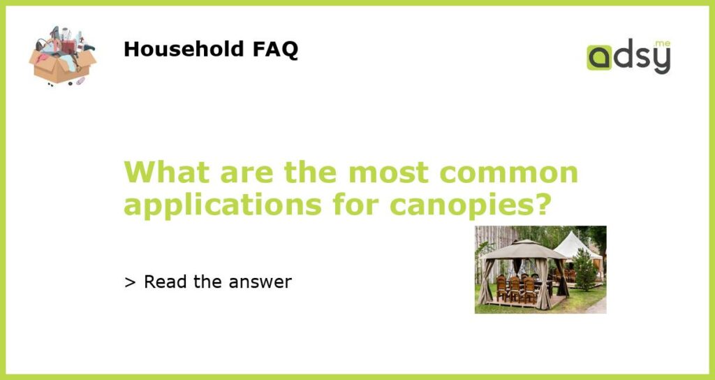 What are the most common applications for canopies featured