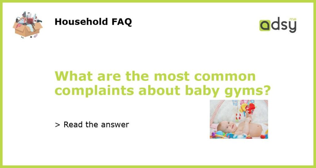 What are the most common complaints about baby gyms featured