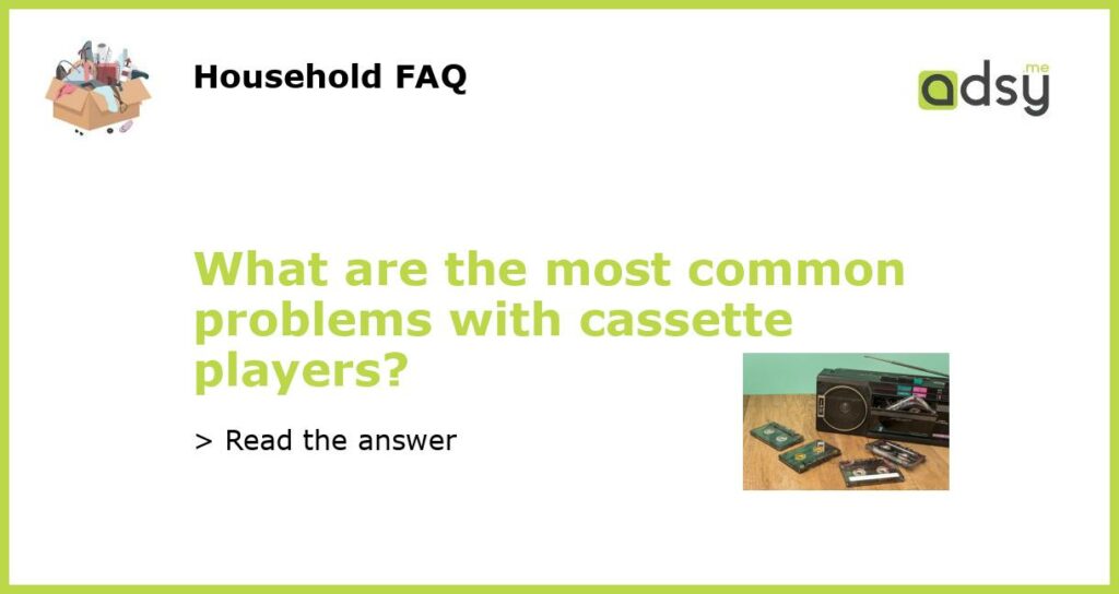 What are the most common problems with cassette players featured