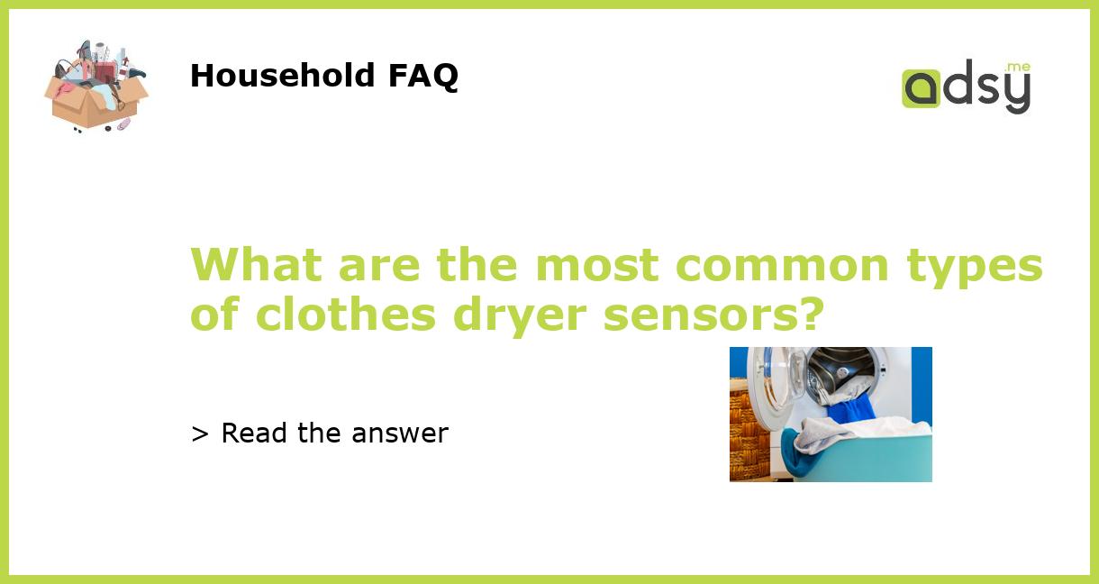 What are the most common types of clothes dryer sensors?