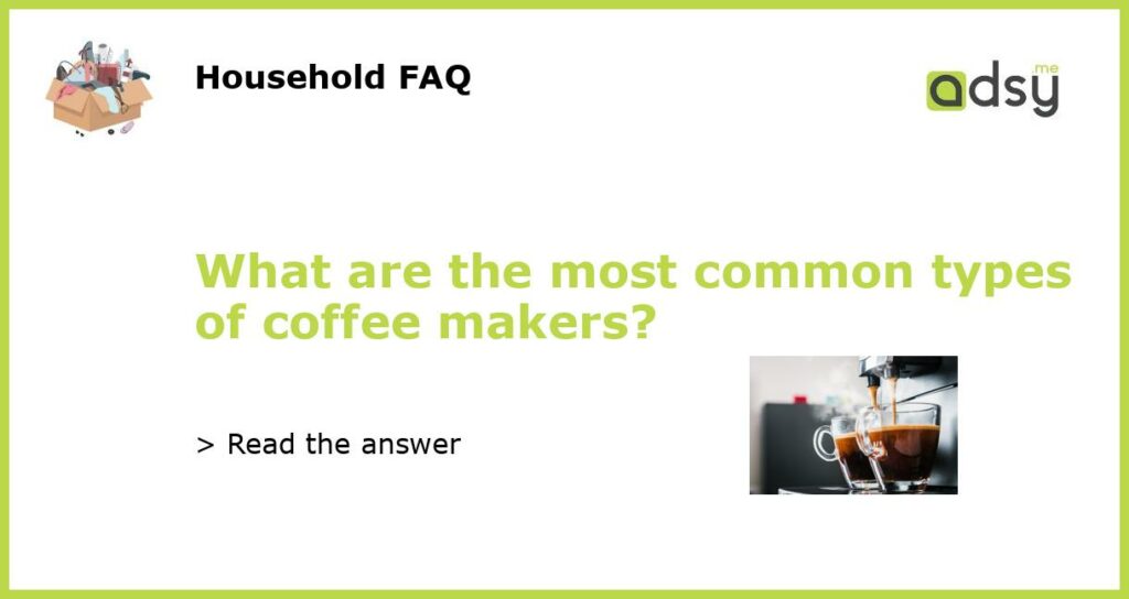 What are the most common types of coffee makers featured