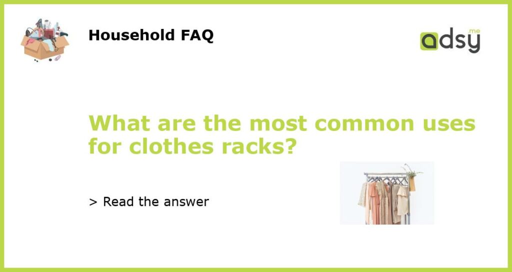 What are the most common uses for clothes racks featured