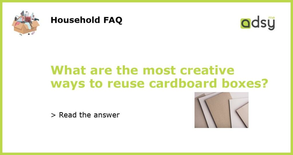 What are the most creative ways to reuse cardboard boxes featured