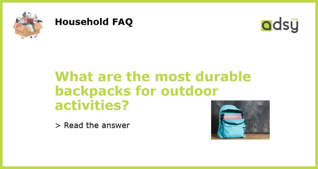 What are the most durable backpacks for outdoor activities featured